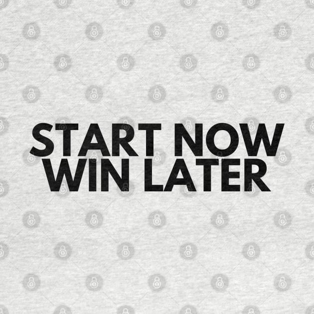 START NOW WIN LATER by desthehero